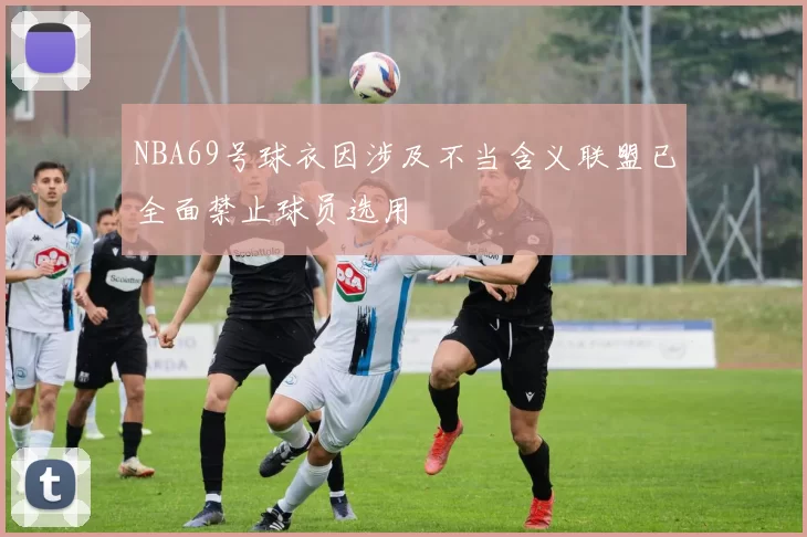 NBA69号球衣因涉及不当含义联盟已全面禁止球员选用