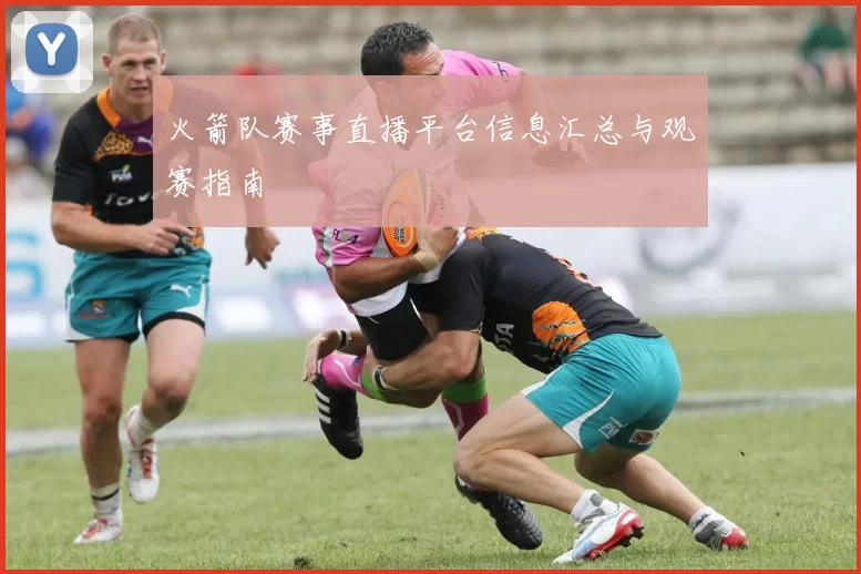 火箭队赛事直播平台信息汇总与观赛指南