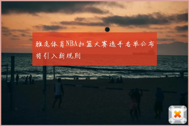 雅虎体育NBA扣篮大赛选手名单公布将引入新规则