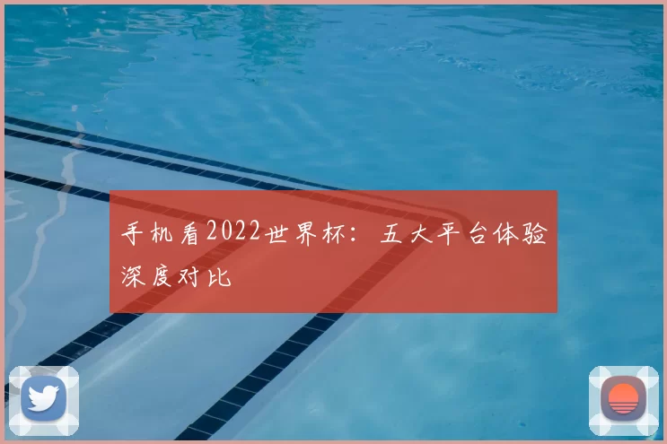 手机看2022世界杯:五大平台体验深度对比