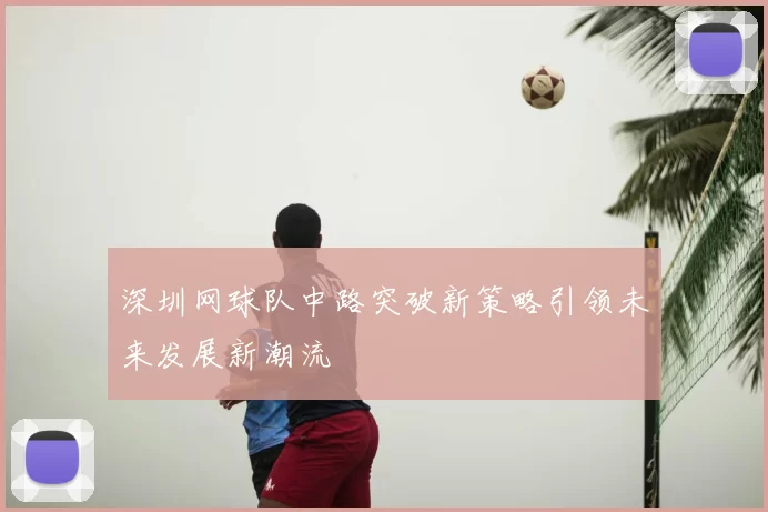 深圳网球队中路突破新策略引领未来发展新潮流