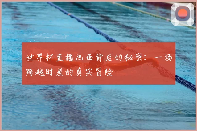 世界杯直播画面背后的秘密：一场跨越时差的真实冒险