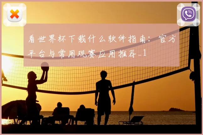 看世界杯下载什么软件指南:官方平台与常用观赛应用推荐_1